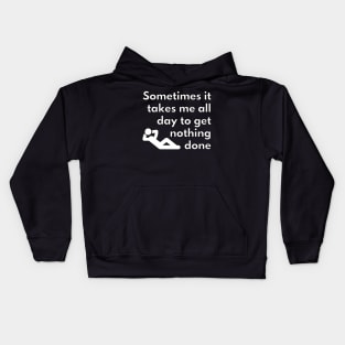 Sometimes it takes me all day to get nothing done Kids Hoodie